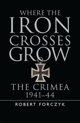 Where the Iron Crosses Grow : The Crimea 1941-44 by Robert Forczyk (2014,…